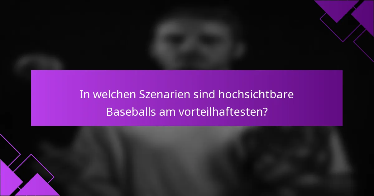 In welchen Szenarien sind hochsichtbare Baseballs am vorteilhaftesten?