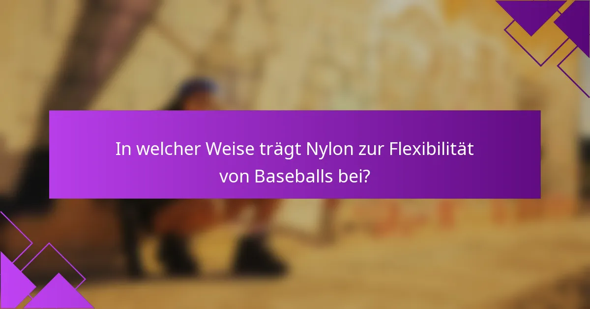 In welcher Weise trägt Nylon zur Flexibilität von Baseballs bei?