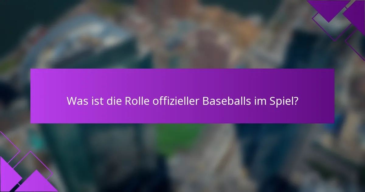 Was ist die Rolle offizieller Baseballs im Spiel?