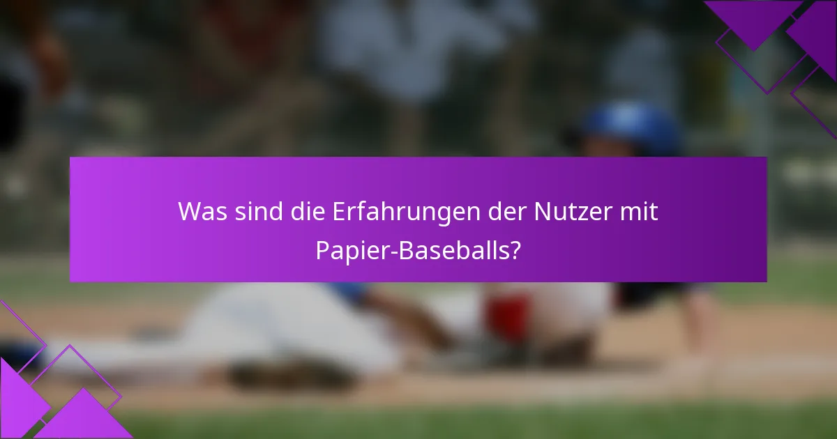 Was sind die Erfahrungen der Nutzer mit Papier-Baseballs?