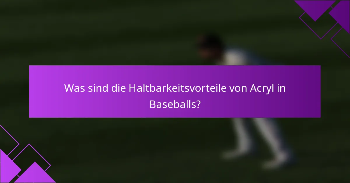 Was sind die Haltbarkeitsvorteile von Acryl in Baseballs?