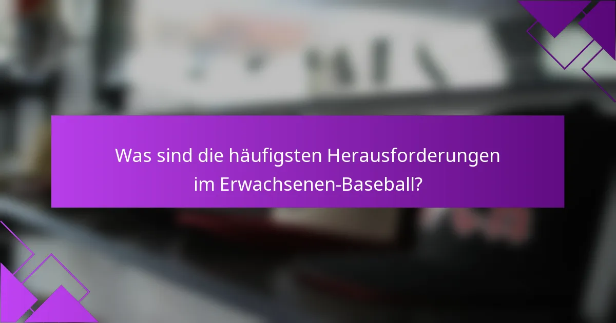 Was sind die häufigsten Herausforderungen im Erwachsenen-Baseball?