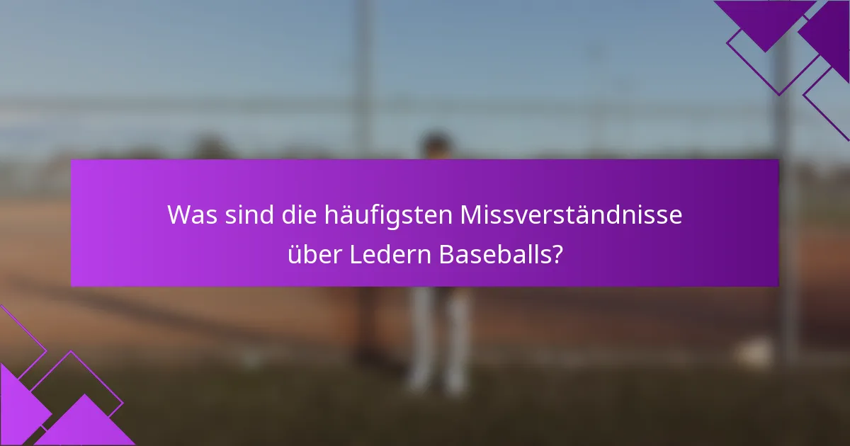 Was sind die häufigsten Missverständnisse über Ledern Baseballs?