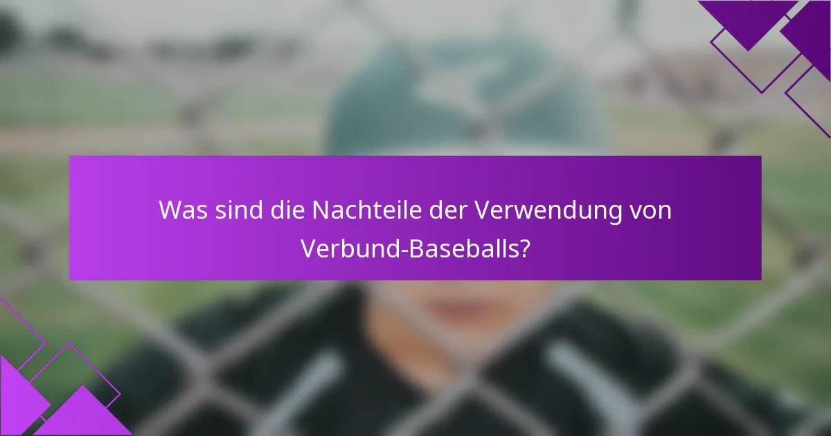 Was sind die Nachteile der Verwendung von Verbund-Baseballs?
