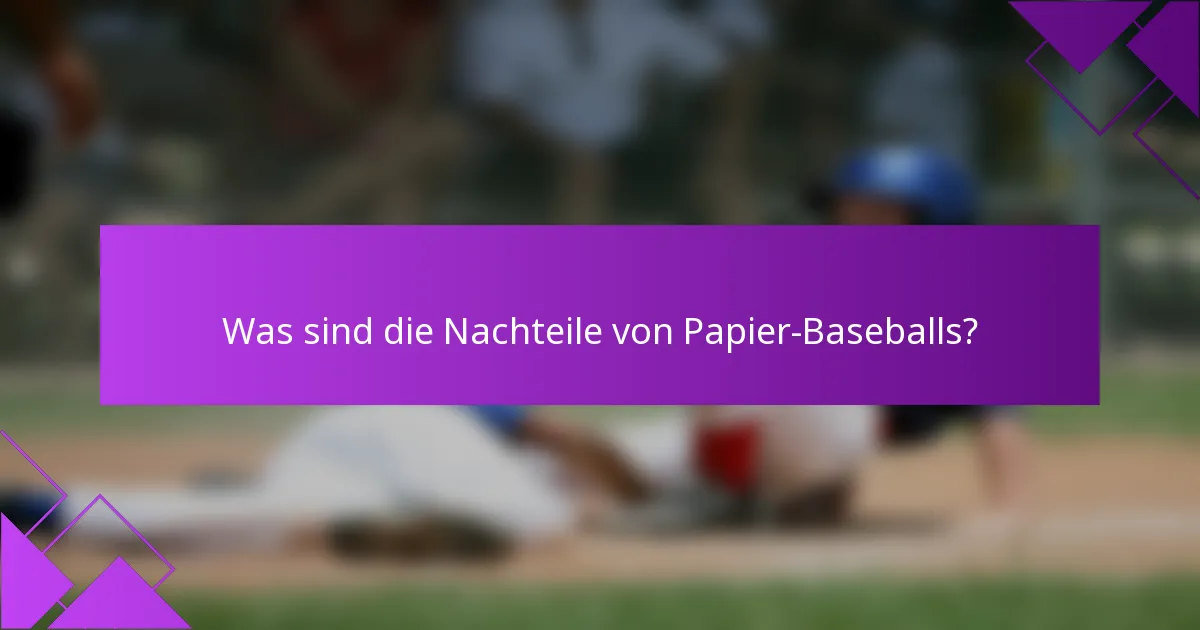 Was sind die Nachteile von Papier-Baseballs?