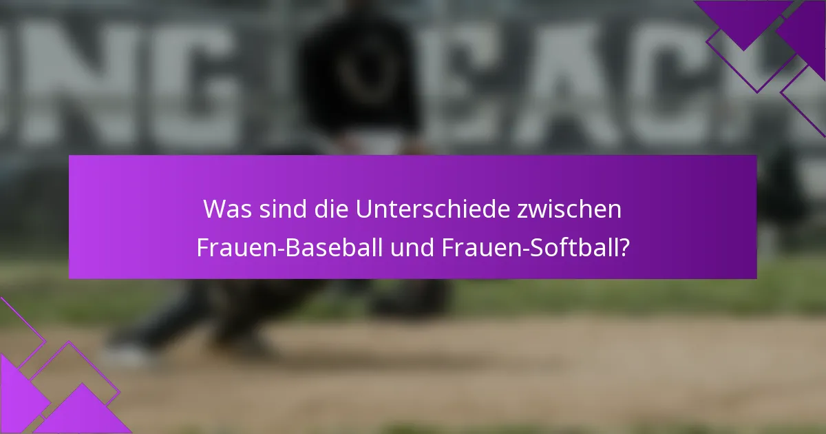 Was sind die Unterschiede zwischen Frauen-Baseball und Frauen-Softball?