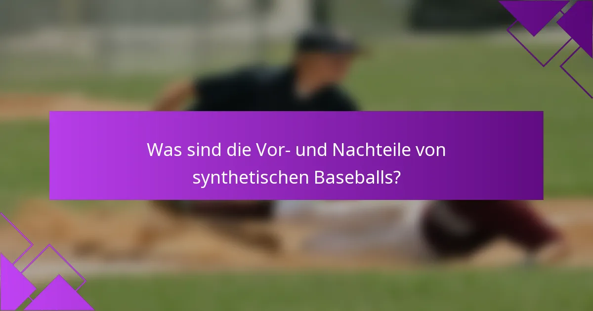 Was sind die Vor- und Nachteile von synthetischen Baseballs?