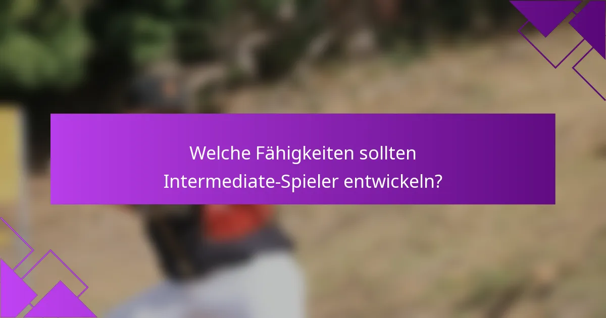 Welche Fähigkeiten sollten Intermediate-Spieler entwickeln?