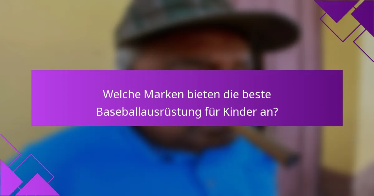 Welche Marken bieten die beste Baseballausrüstung für Kinder an?