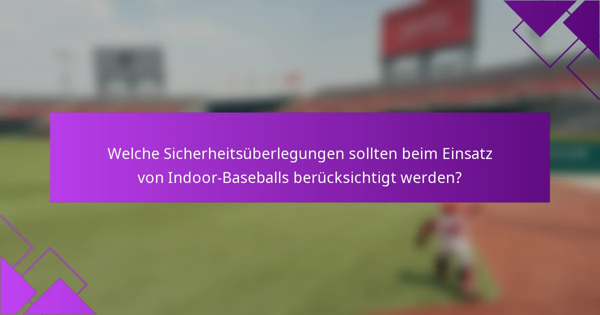 Welche Sicherheitsüberlegungen sollten beim Einsatz von Indoor-Baseballs berücksichtigt werden?