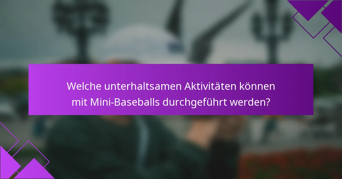 Welche unterhaltsamen Aktivitäten können mit Mini-Baseballs durchgeführt werden?