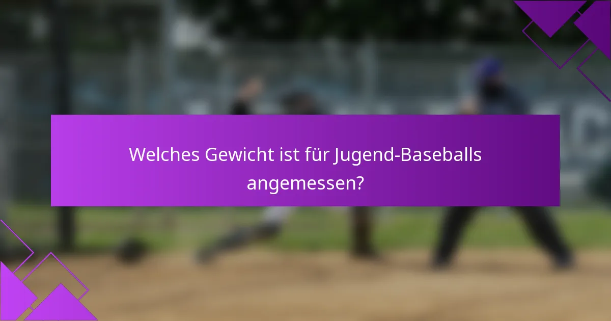 Welches Gewicht ist für Jugend-Baseballs angemessen?