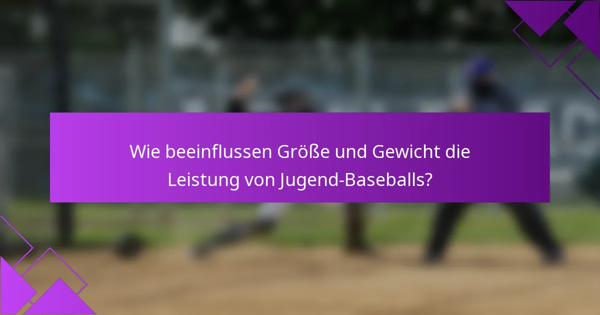 Wie beeinflussen Größe und Gewicht die Leistung von Jugend-Baseballs?