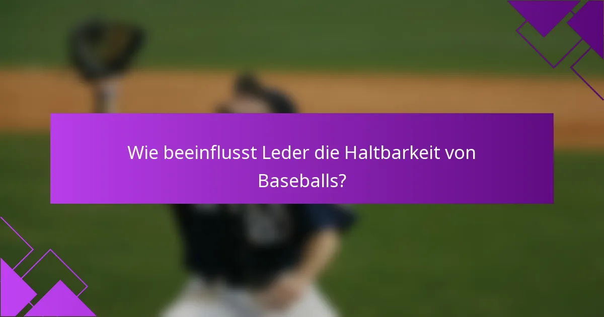 Wie beeinflusst Leder die Haltbarkeit von Baseballs?