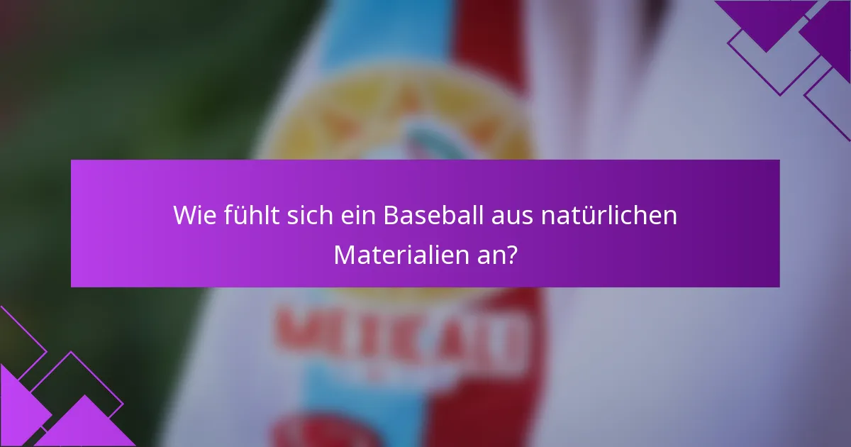 Wie fühlt sich ein Baseball aus natürlichen Materialien an?