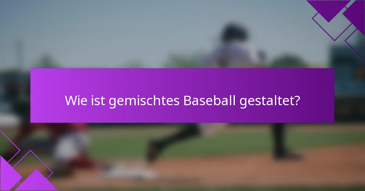 Wie ist gemischtes Baseball gestaltet?