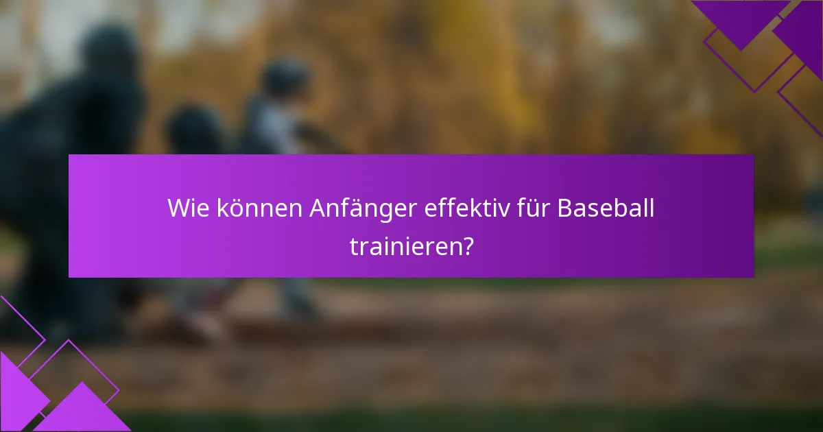 Wie können Anfänger effektiv für Baseball trainieren?