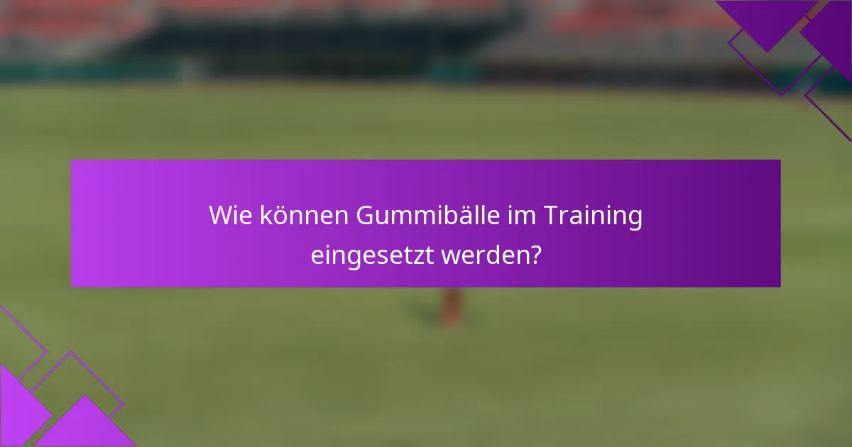 Wie können Gummibälle im Training eingesetzt werden?