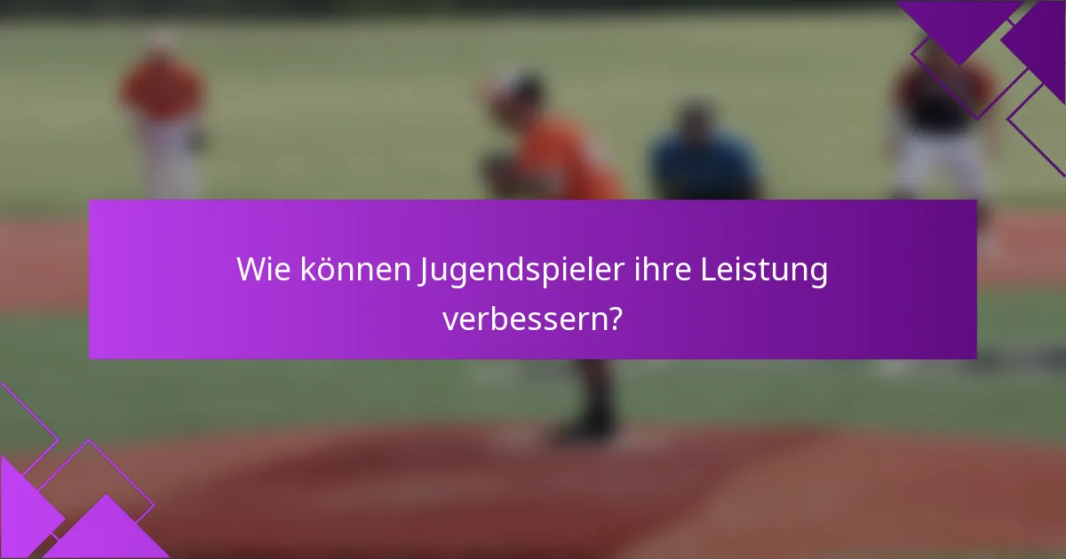 Wie können Jugendspieler ihre Leistung verbessern?