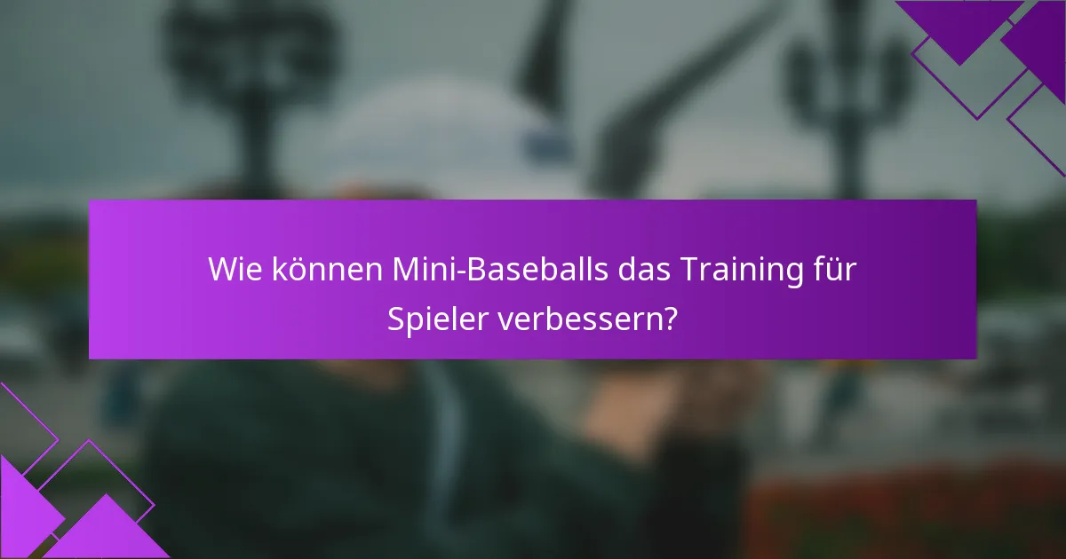 Wie können Mini-Baseballs das Training für Spieler verbessern?