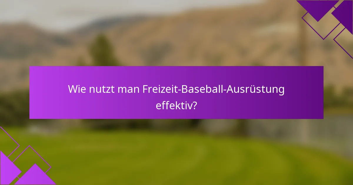 Wie nutzt man Freizeit-Baseball-Ausrüstung effektiv?