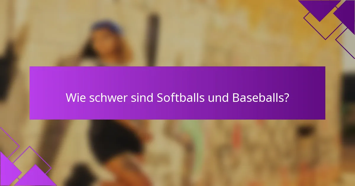 Wie schwer sind Softballs und Baseballs?
