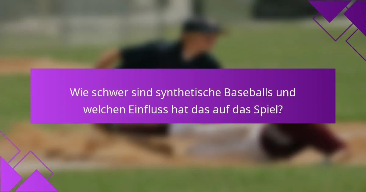 Wie schwer sind synthetische Baseballs und welchen Einfluss hat das auf das Spiel?