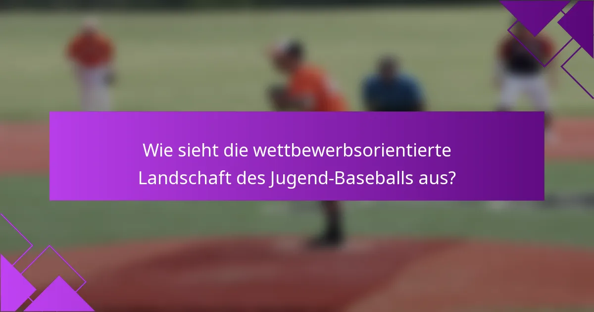 Wie sieht die wettbewerbsorientierte Landschaft des Jugend-Baseballs aus?