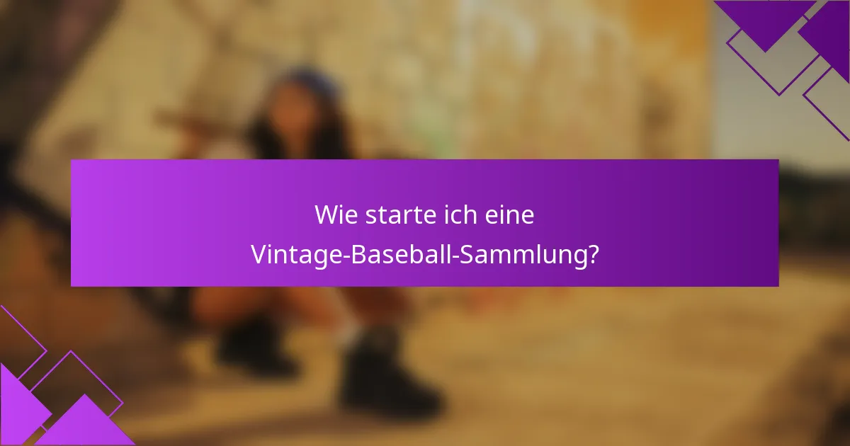 Wie starte ich eine Vintage-Baseball-Sammlung?