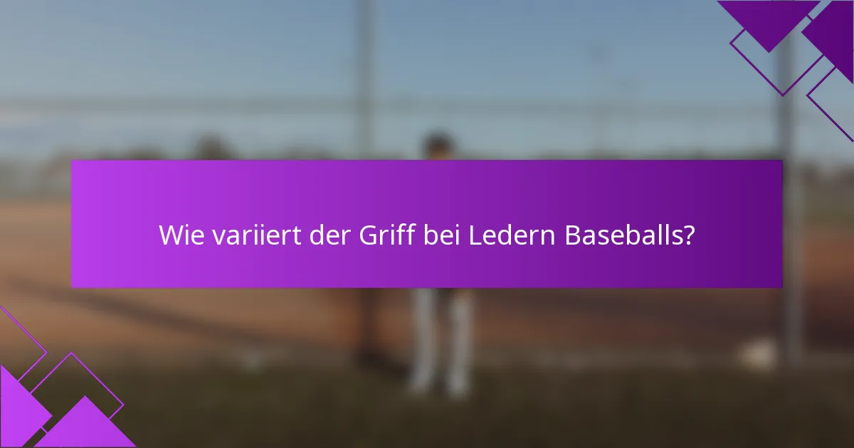 Wie variiert der Griff bei Ledern Baseballs?