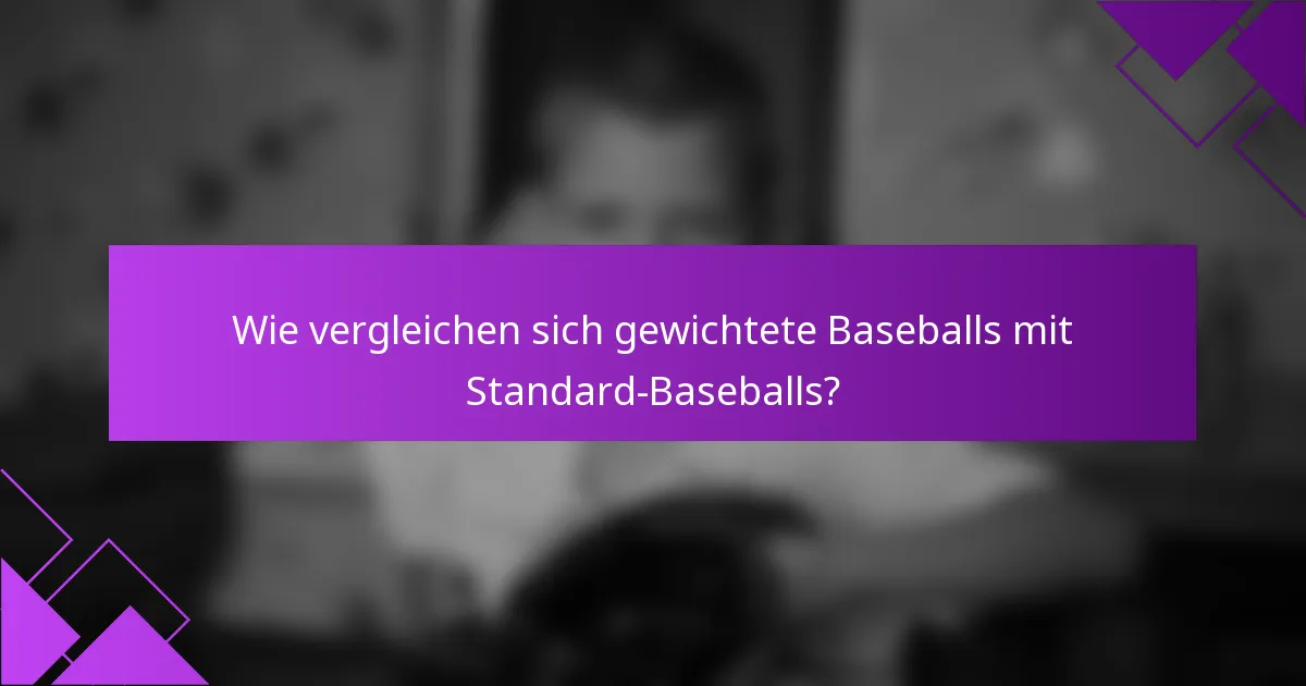 Wie vergleichen sich gewichtete Baseballs mit Standard-Baseballs?