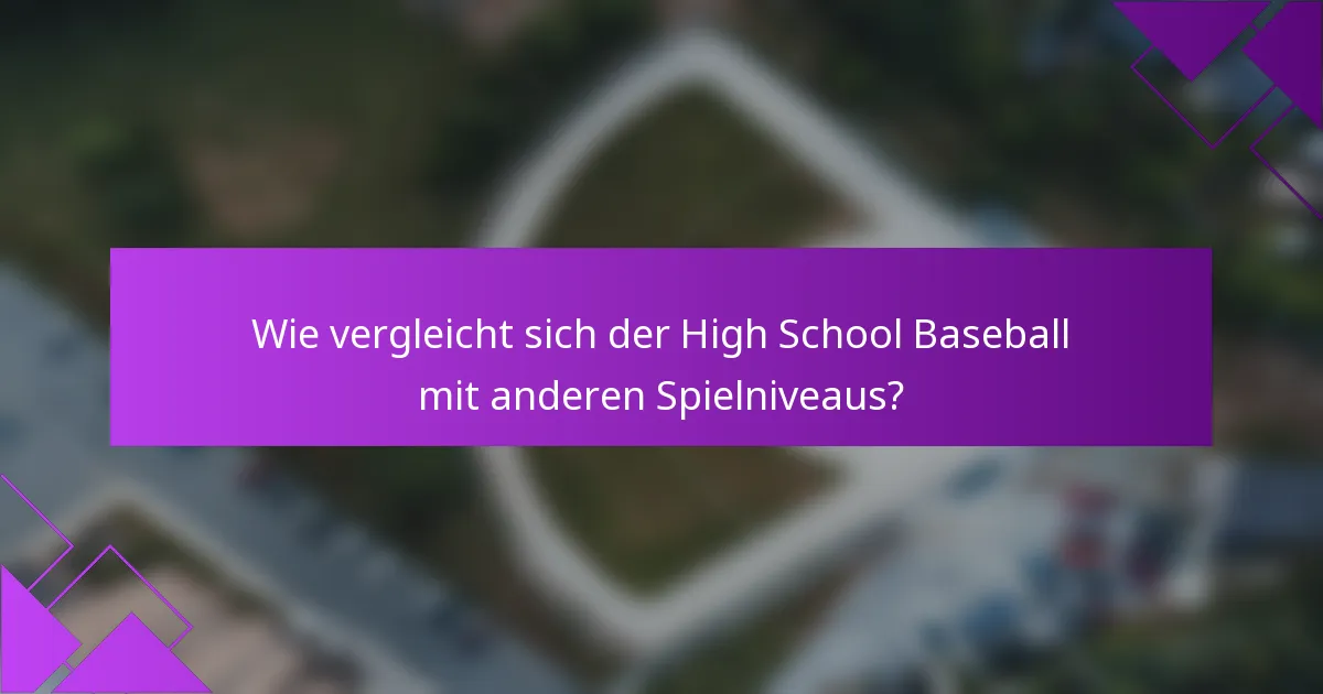 Wie vergleicht sich der High School Baseball mit anderen Spielniveaus?