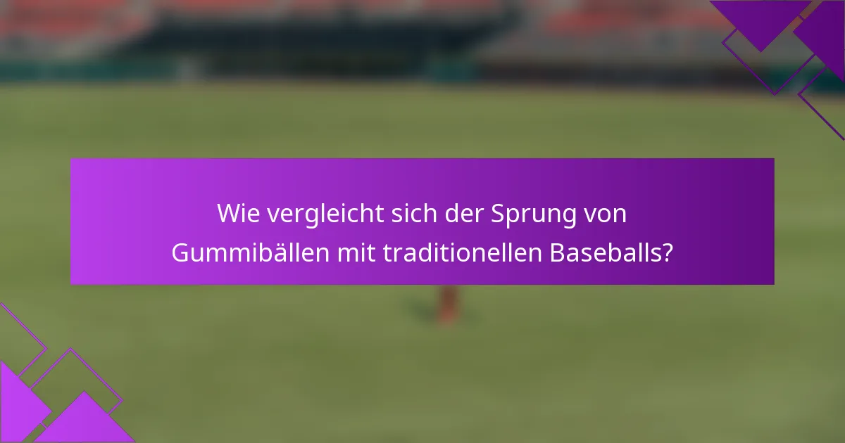 Wie vergleicht sich der Sprung von Gummibällen mit traditionellen Baseballs?