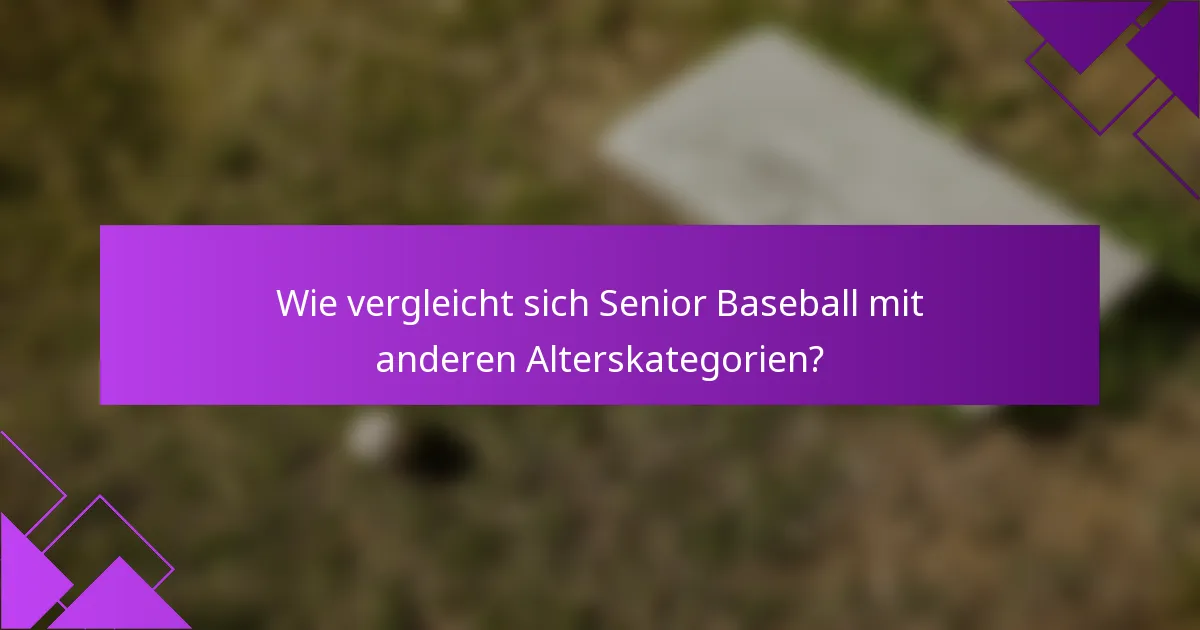 Wie vergleicht sich Senior Baseball mit anderen Alterskategorien?