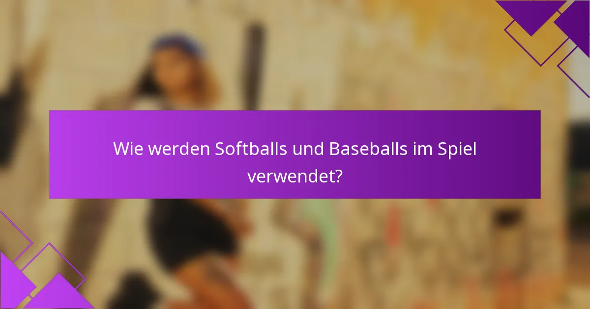 Wie werden Softballs und Baseballs im Spiel verwendet?