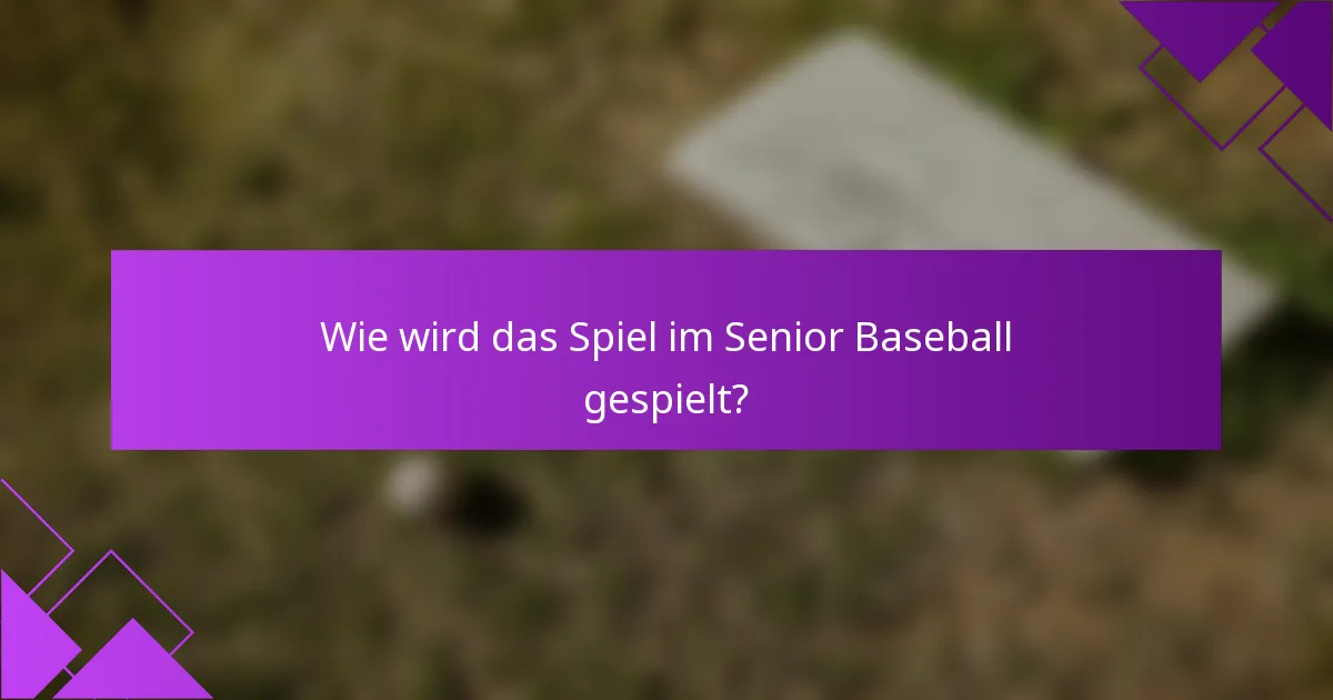 Wie wird das Spiel im Senior Baseball gespielt?
